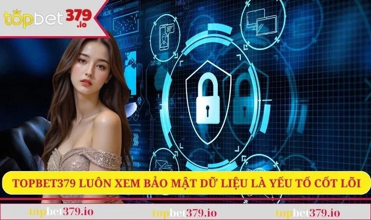 TOPBET379 30 Bảo mật dữ liệu là yếu tố cốt lõi