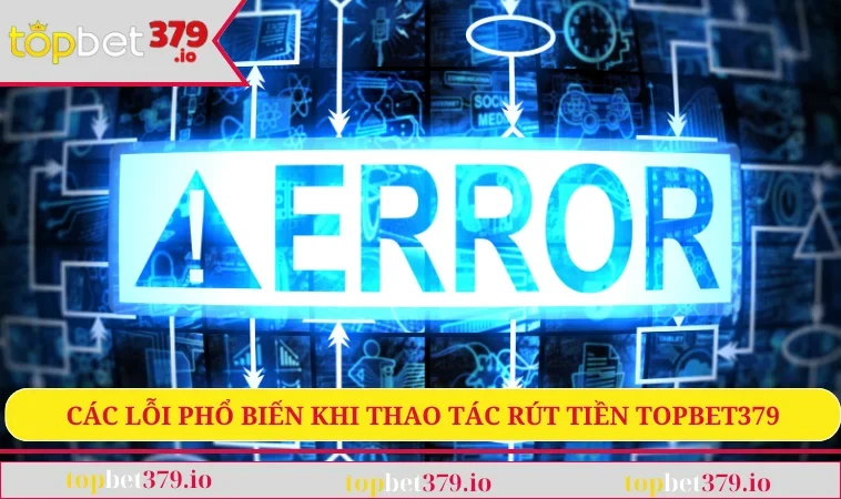 Rút Tiền TOPBET379 3 Các lỗi phổ biến khi thao tác rút tiền TOPBET379