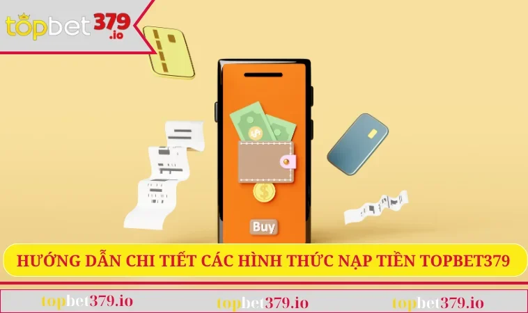 Nạp Tiền TOPBET379 1 Hướng dẫn chi tiết các hình thức nạp tiền TOPBET379