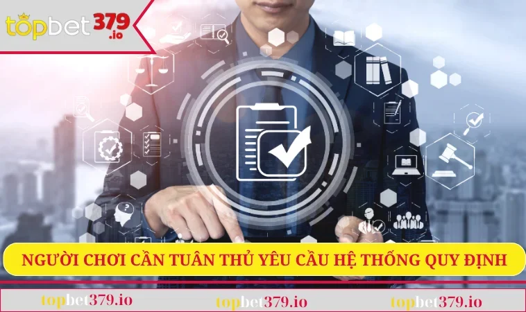 Rút Tiền TOPBET379 1 Người chơi cần tuân thủ yêu cầu hệ thống quy định