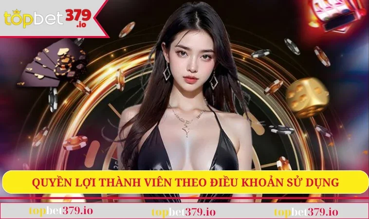 Điều khoản sử dụng TOPBET379 3 Quyền lợi thành viên theo điều khoản sử dụng TOPBET379