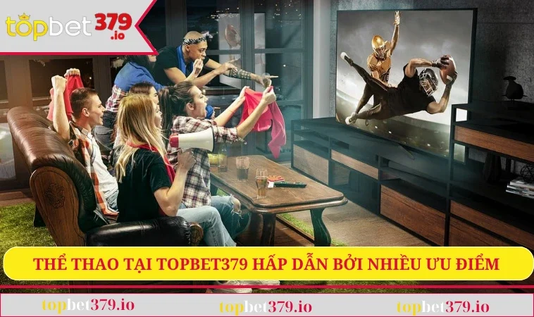 Thể Thao TOPBET379 2 Thể thao tại TopBet379 hấp dẫn bởi nhiều ưu điểm