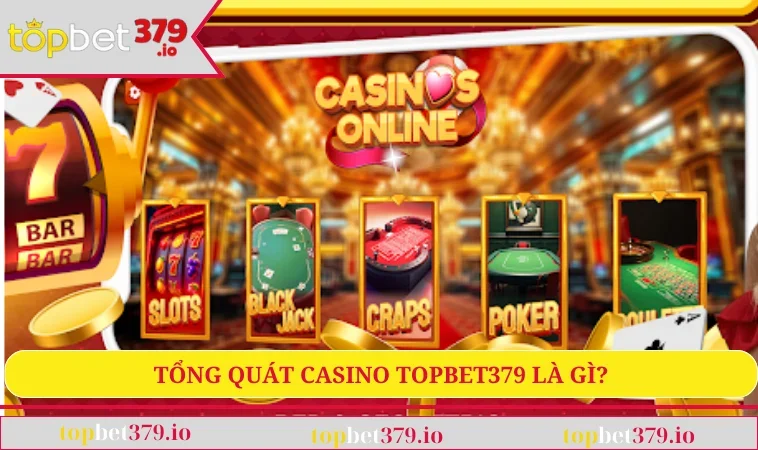 Casino TOPBET379 1 Tổng quát casino TOPBET379 là gì?